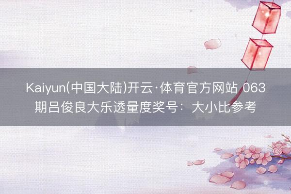 Kaiyun(中国大陆)开云·体育官方网站 063期吕俊良大乐透量度奖号：大小比参考